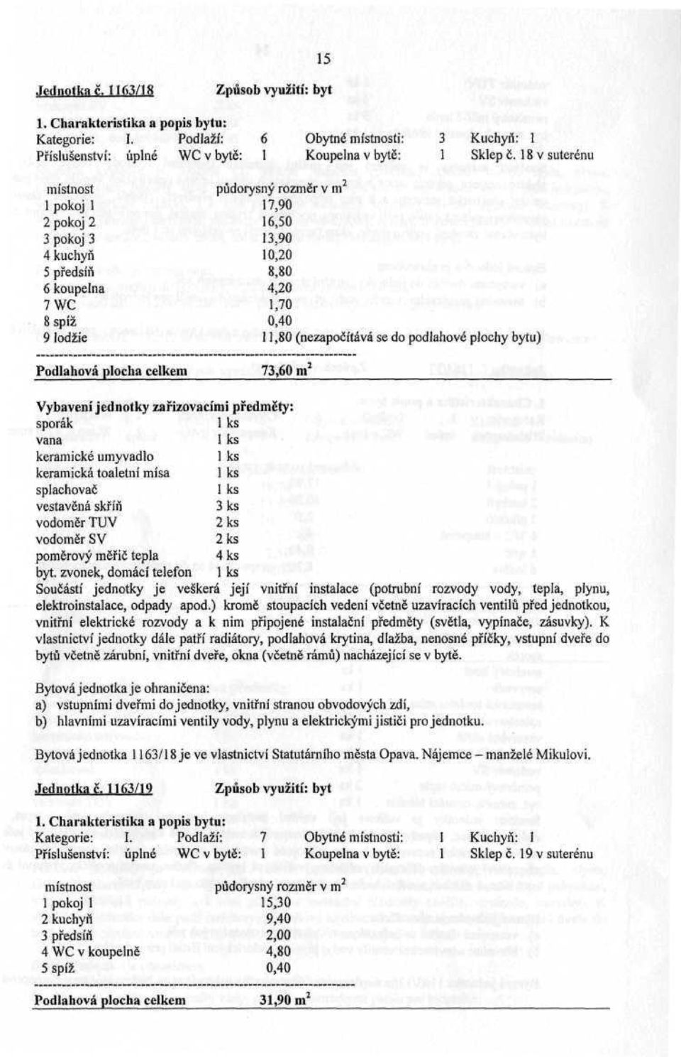 podlahové plochy bytu) Podlahová plocha celkem 73,60 m 2 keramická toaletní mísa 3 ks poměrový měřič tepla 4 ks byt.