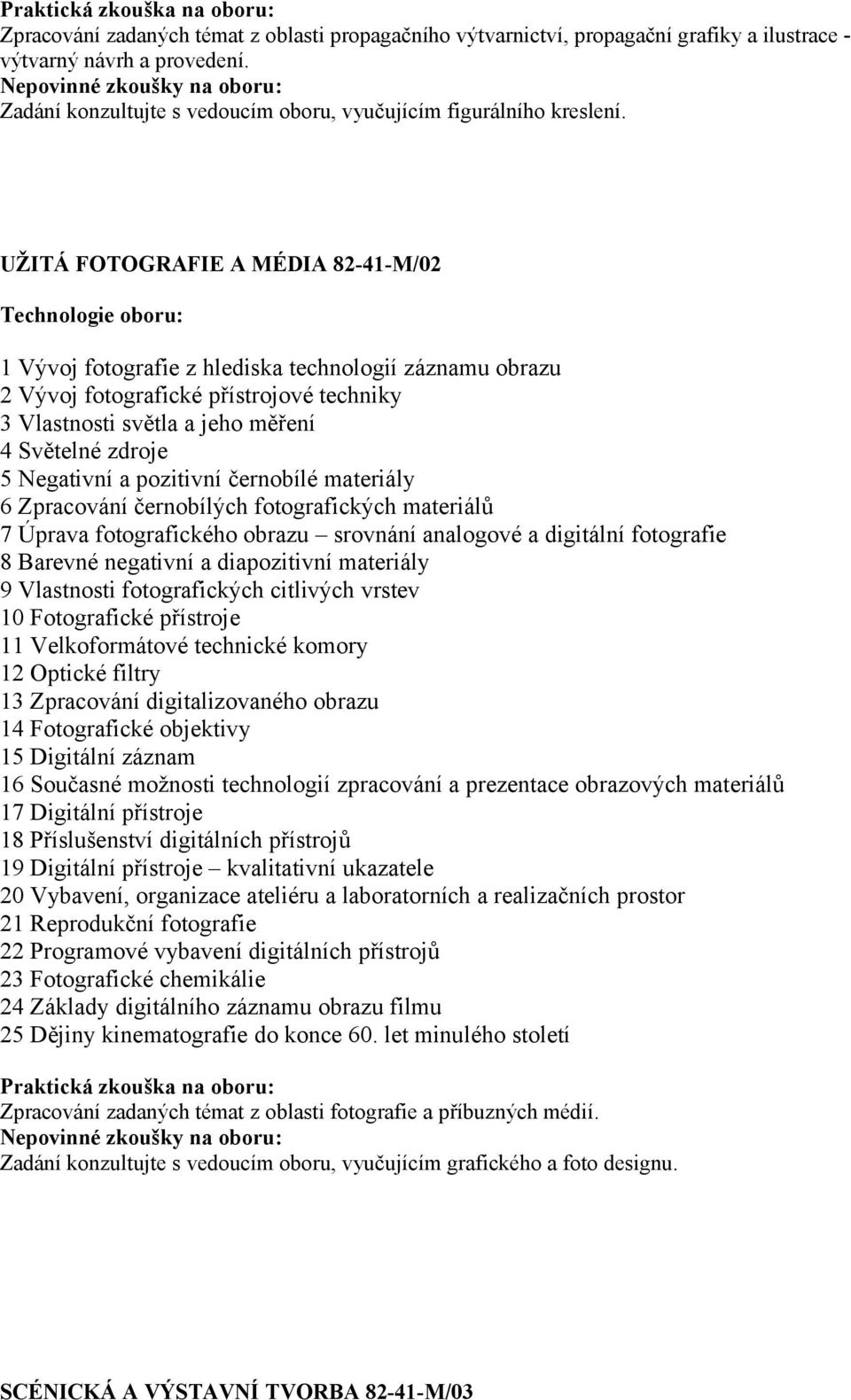 Negativní a pozitivní černobílé materiály 6 Zpracování černobílých fotografických materiálů 7 Úprava fotografického obrazu srovnání analogové a digitální fotografie 8 Barevné negativní a diapozitivní