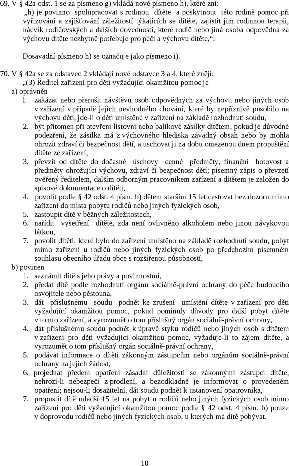 zajistit jim rodinnou terapii, nácvik rodičovských a dalších dovedností, které rodič nebo jiná osoba odpovědná za výchovu dítěte nezbytně potřebuje pro péči a výchovu dítěte,.