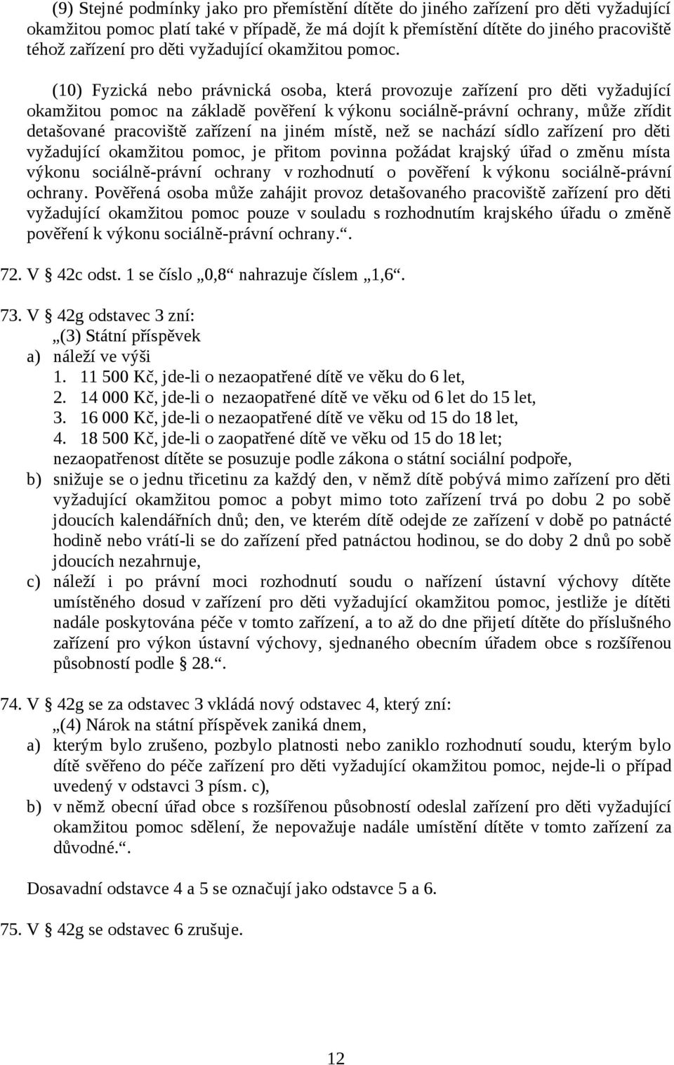 (10) Fyzická nebo právnická osoba, která provozuje zařízení pro děti vyžadující okamžitou pomoc na základě pověření k výkonu sociálně-právní ochrany, může zřídit detašované pracoviště zařízení na