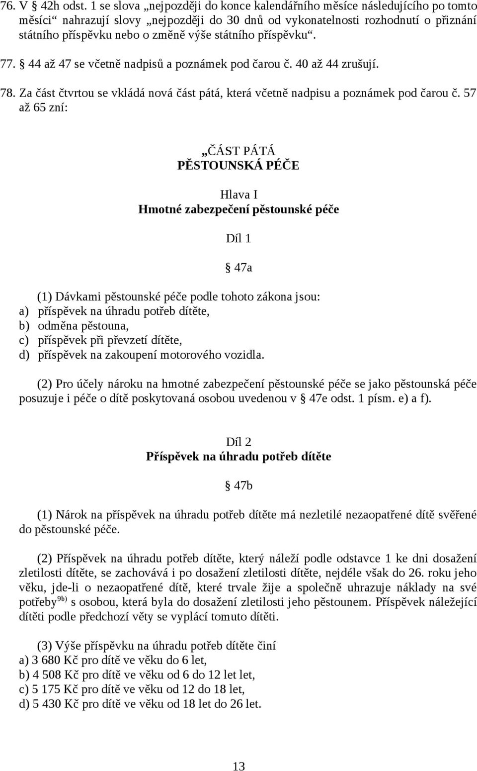 státního příspěvku. 77. 44 až 47 se včetně nadpisů a poznámek pod čarou č. 40 až 44 zrušují. 78. Za část čtvrtou se vkládá nová část pátá, která včetně nadpisu a poznámek pod čarou č.