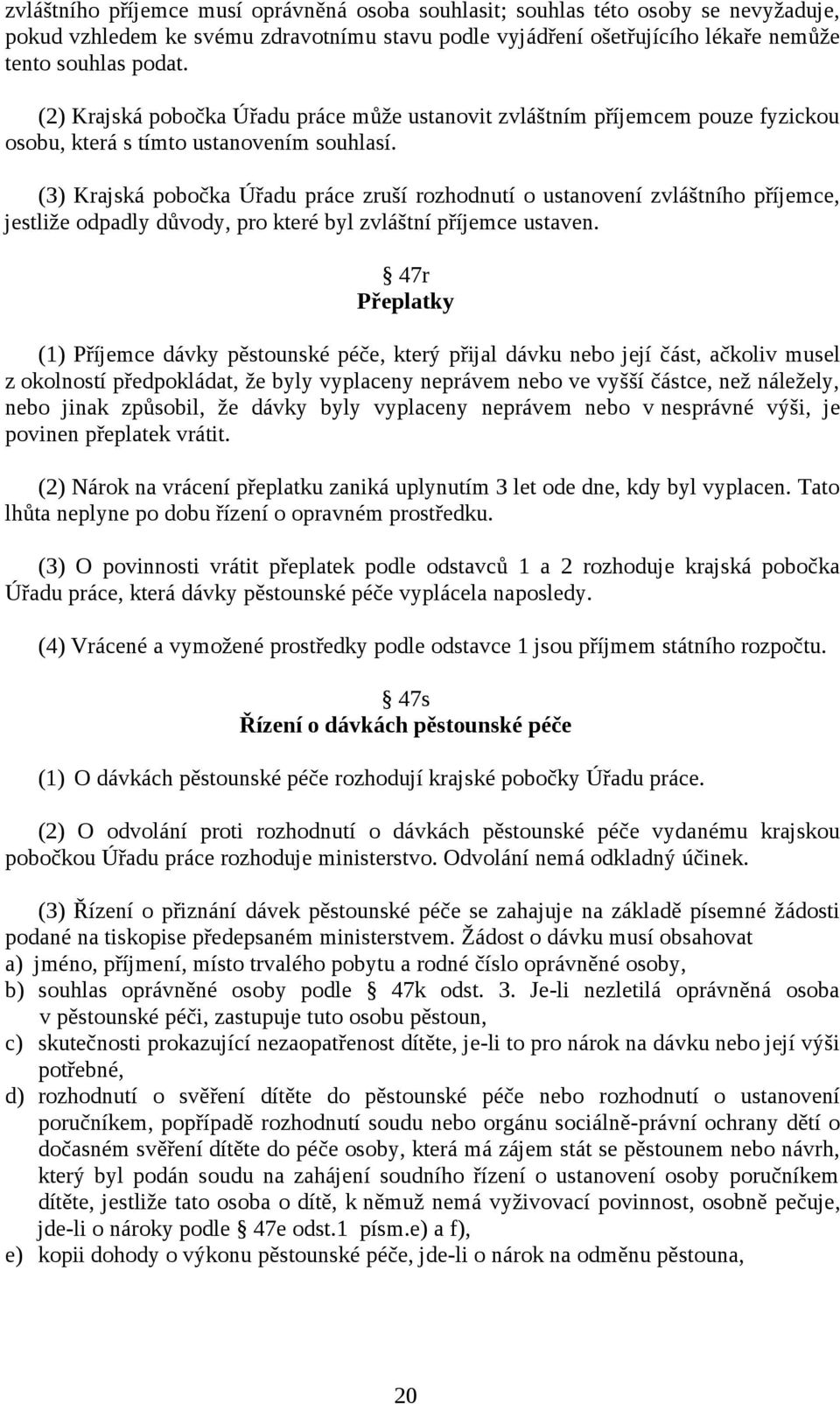 (3) Krajská pobočka Úřadu práce zruší rozhodnutí o ustanovení zvláštního příjemce, jestliže odpadly důvody, pro které byl zvláštní příjemce ustaven.