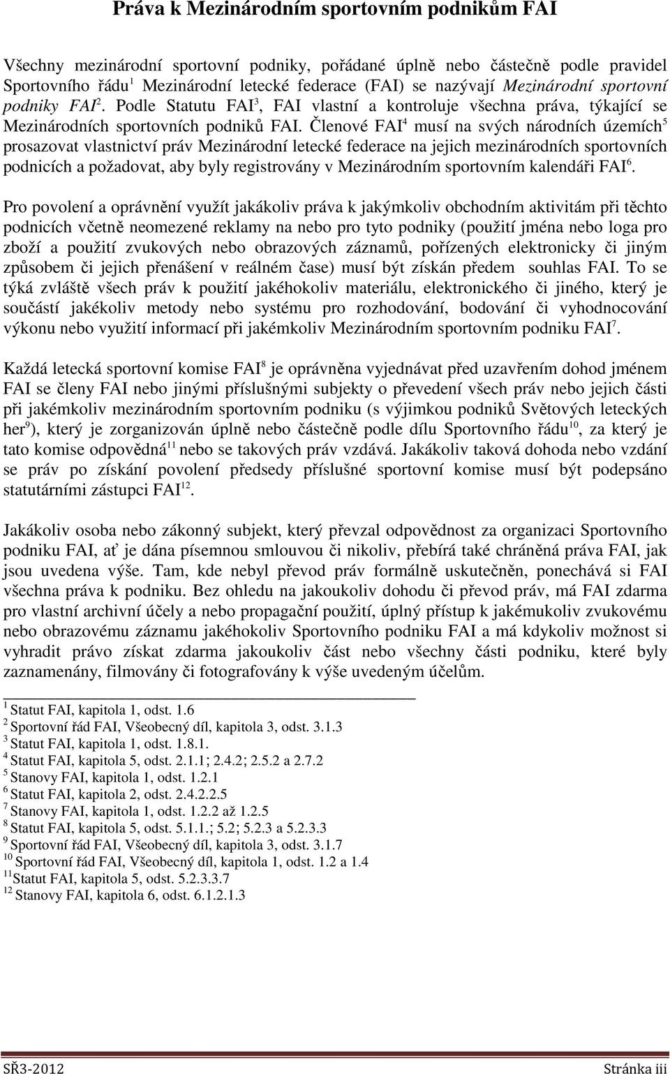 Členové FAI 4 musí na svých národních územích 5 prosazovat vlastnictví práv Mezinárodní letecké federace na jejich mezinárodních sportovních podnicích a požadovat, aby byly registrovány v