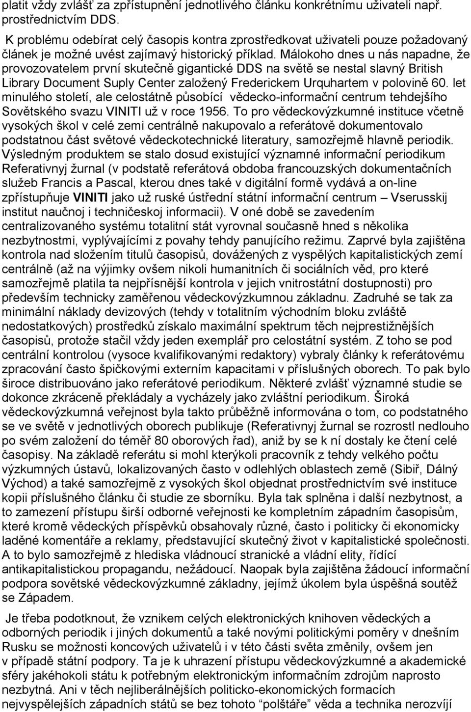 Málokoho dnes u nás napadne, že provozovatelem první skutečně gigantické DDS na světě se nestal slavný British Library Document Suply Center založený Frederickem Urquhartem v polovině 60.