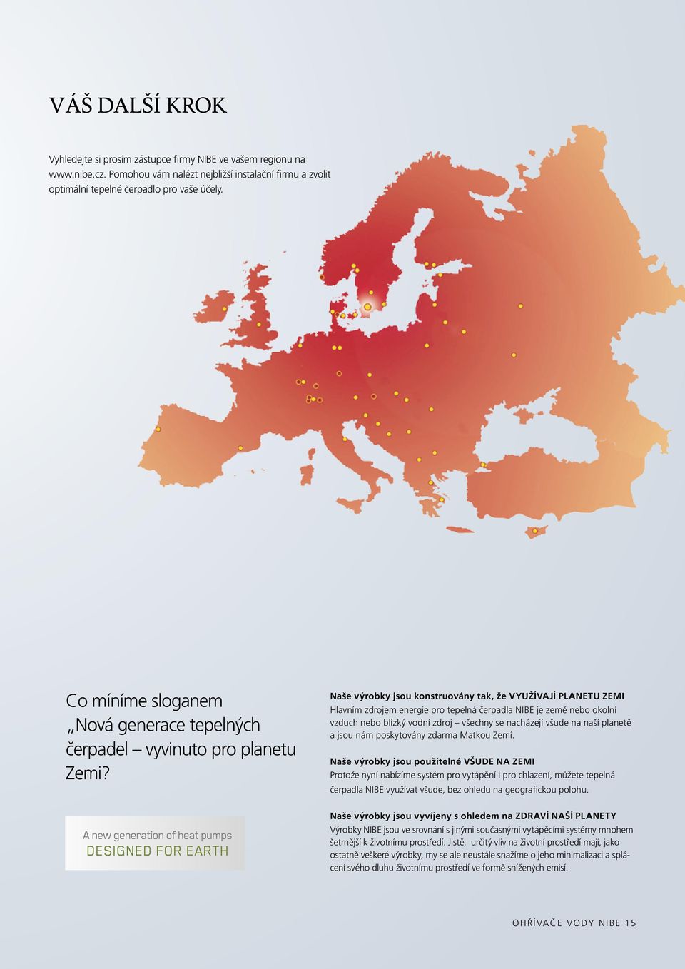 Naše výrobky jsou konstruovány tak, že VYUŽÍVAJÍ PLANETU ZEMI Hlavním zdrojem energie pro tepelná čerpadla NIBE je země nebo okolní vzduch nebo blízký vodní zdroj všechny se nacházejí všude na naší