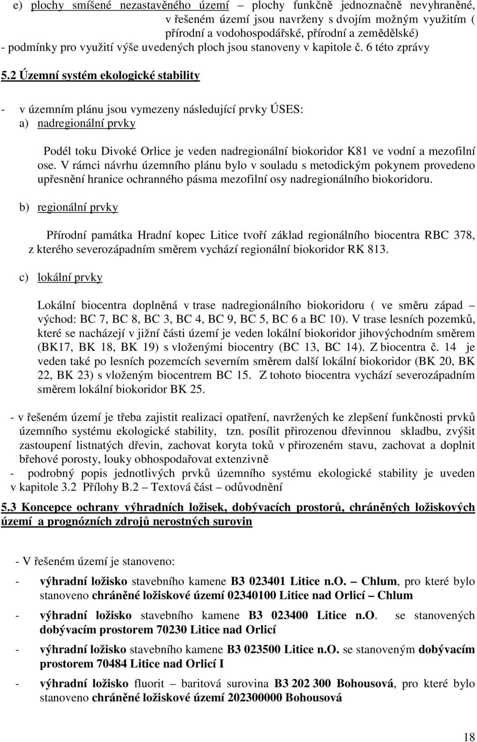 2 Územní systém ekologické stability - v územním plánu jsou vymezeny následující prvky ÚSES: a) nadregionální prvky Podél toku Divoké Orlice je veden nadregionální biokoridor K81 ve vodní a mezofilní