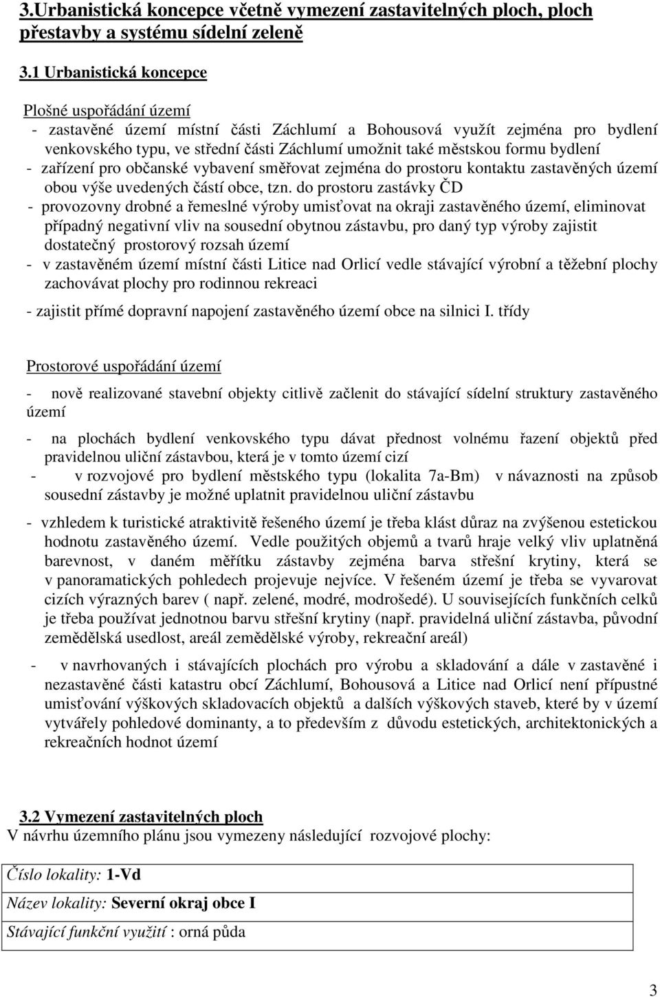 bydlení - zařízení pro občanské vybavení směřovat zejména do prostoru kontaktu zastavěných území obou výše uvedených částí obce, tzn.