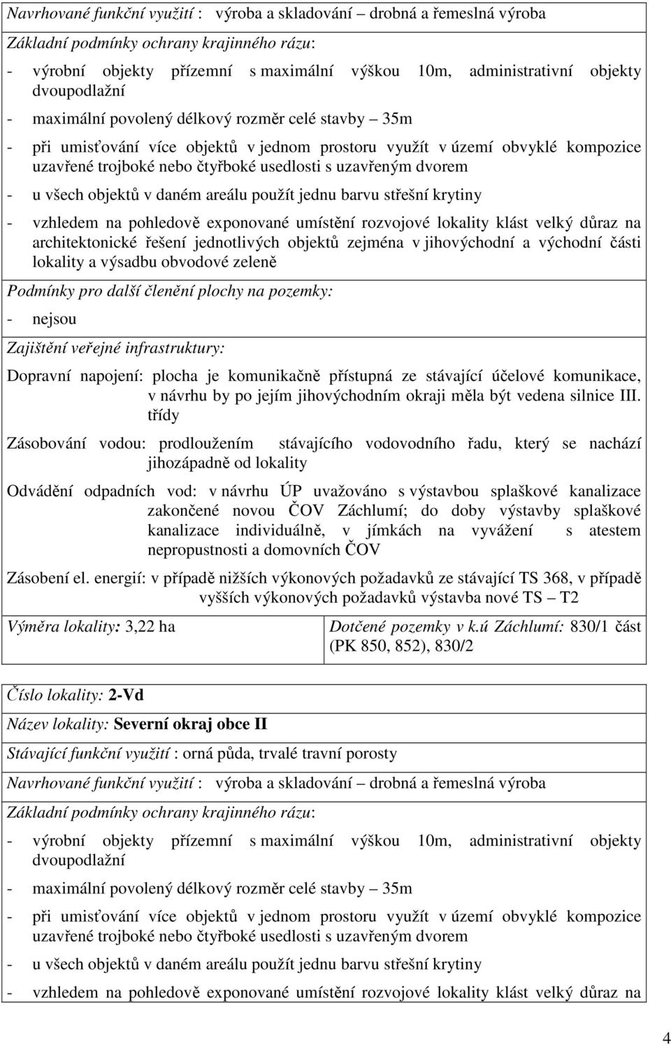 dvorem - u všech objektů v daném areálu použít jednu barvu střešní krytiny - vzhledem na pohledově exponované umístění rozvojové lokality klást velký důraz na architektonické řešení jednotlivých