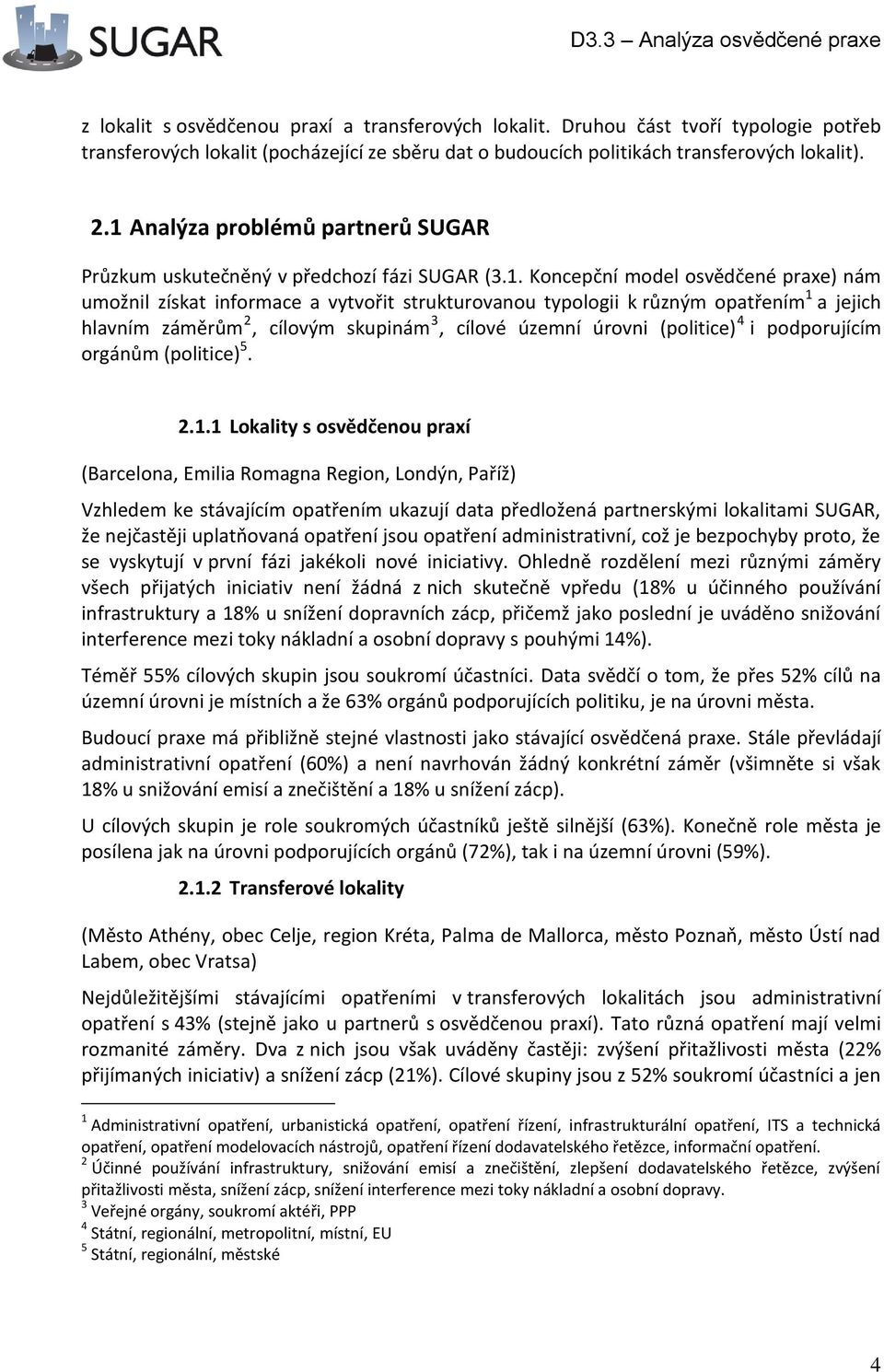 1 a jejich hlavním záměrům 2, cílovým skupinám 3, cílové územní úrovni (politice) 4 i podporujícím orgánům (politice) 5. 2.1.1 Lokality s osvědčenou praxí (Barcelona, Emilia Romagna Region, Londýn,