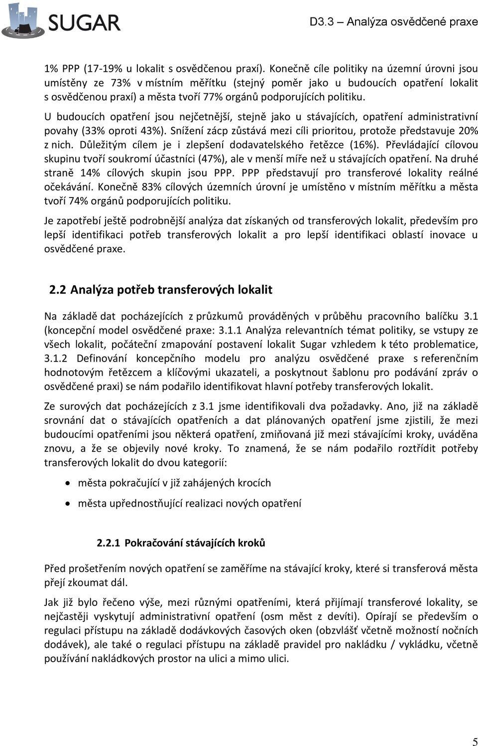 U budoucích opatření jsou nejčetnější, stejně jako u stávajících, opatření administrativní povahy (33% oproti 43%). Snížení zácp zůstává mezi cíli prioritou, protože představuje 20% z nich.