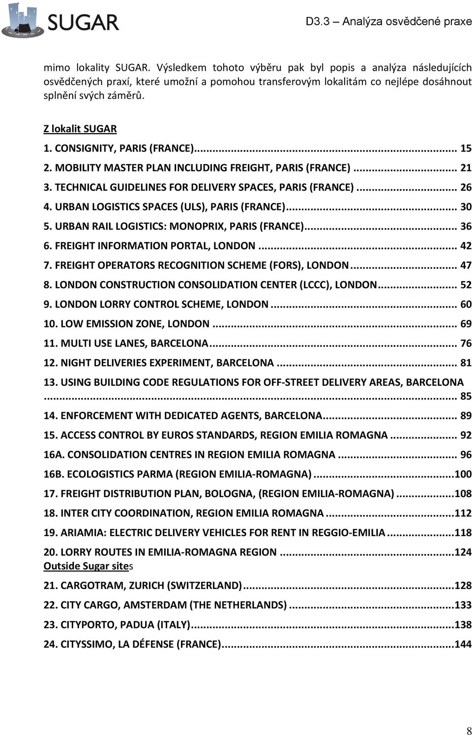 URBAN LOGISTICS SPACES (ULS), PARIS (FRANCE)... 30 5. URBAN RAIL LOGISTICS: MONOPRI, PARIS (FRANCE)... 36 6. FREIGHT INFORMATION PORTAL, LONDON... 42 7.