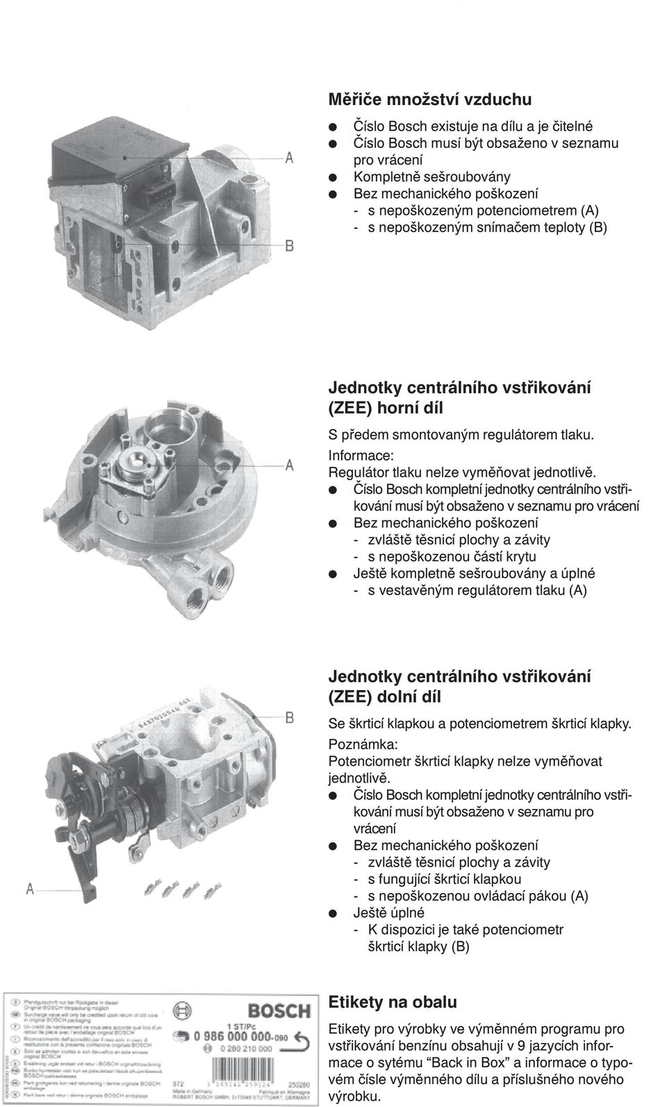 Èíslo Bosch kompletní jednotky centrálního vstøikování musí být obsaženo v seznamu pro vrácení Bez mechanického poškození - zvláštì tìsnicí plochy a závity - s nepoškozenou èástí krytu Ještì