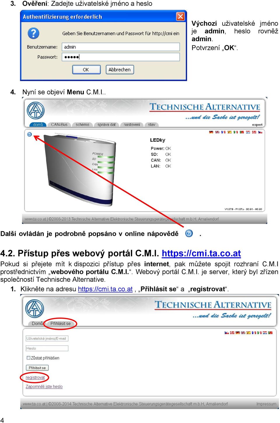 co.at Pokud si přejete mít k dispozici přístup přes internet, pak můžete spojit rozhraní C.M.I prostřednictvím webového portálu C.M.I.. Webový portál C.