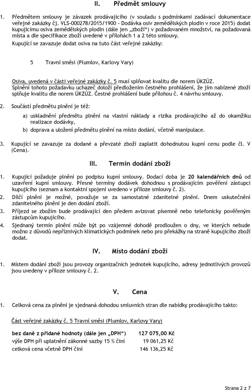 uvedené v přílohách 1 a 2 této smlouvy. Kupující se zavazuje dodat osiva na tuto část veřejné zakázky: 5 Travní směsi (Plumlov, Karlovy Vary) Osiva, uvedená v části veřejné zakázky č.