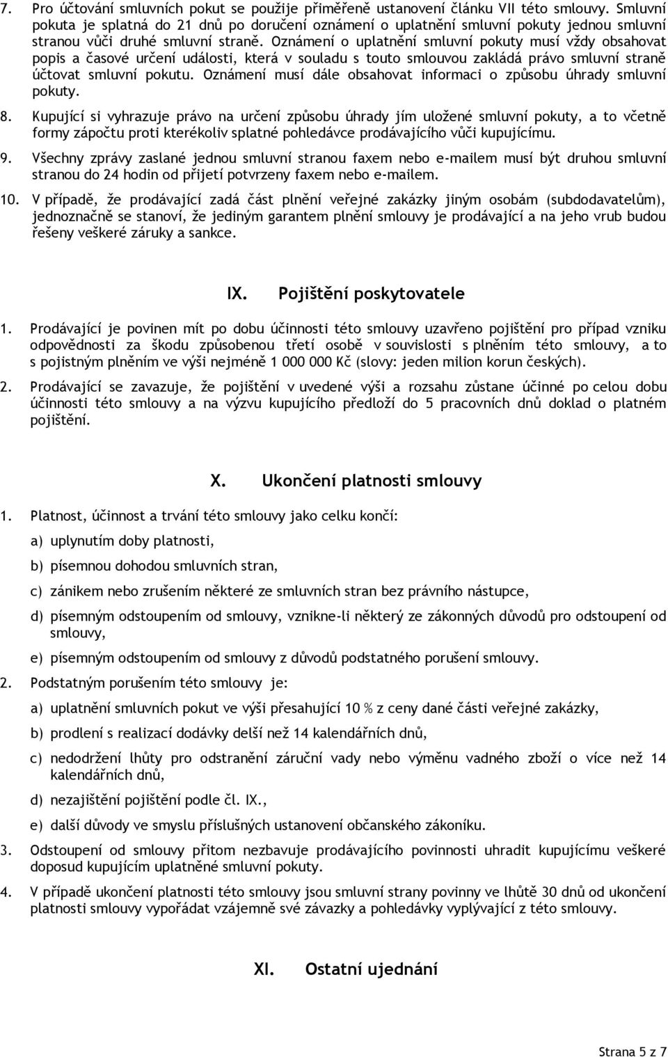 Oznámení o uplatnění smluvní pokuty musí vždy obsahovat popis a časové určení události, která v souladu s touto smlouvou zakládá právo smluvní straně účtovat smluvní pokutu.