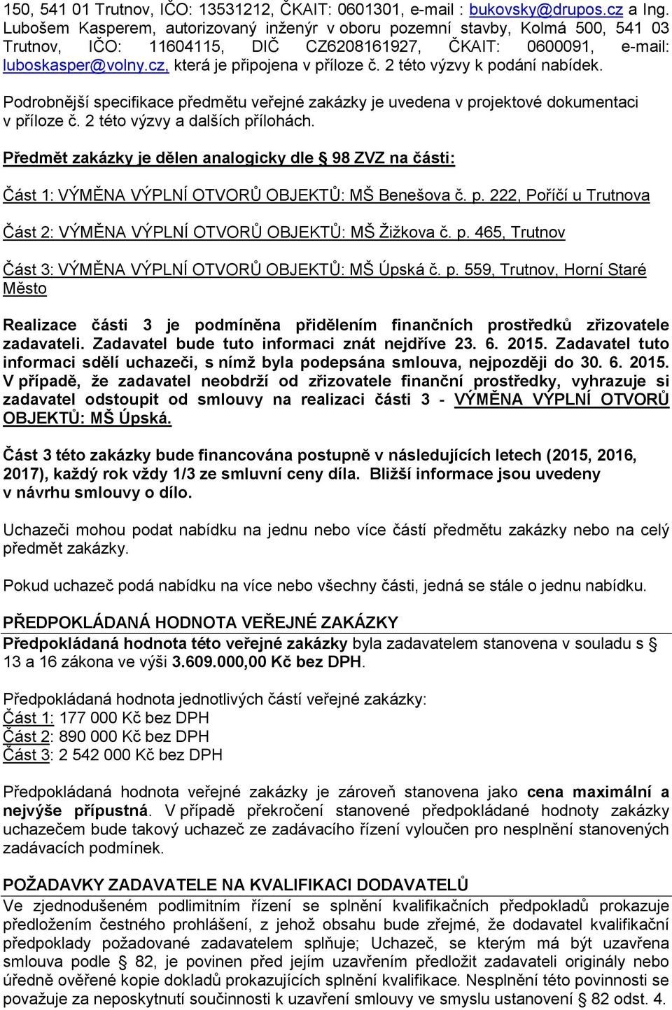 2 této výzvy k podání nabídek. Podrobnější specifikace předmětu veřejné zakázky je uvedena v projektové dokumentaci v příloze č. 2 této výzvy a dalších přílohách.