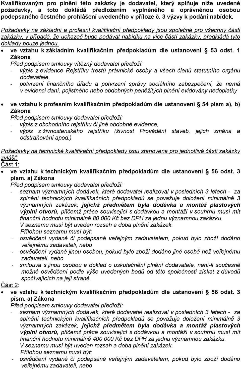 Požadavky na základní a profesní kvalifikační předpoklady jsou společné pro všechny části zakázky, v případě, že uchazeč bude podávat nabídku na více částí zakázky, předkládá tyto doklady pouze