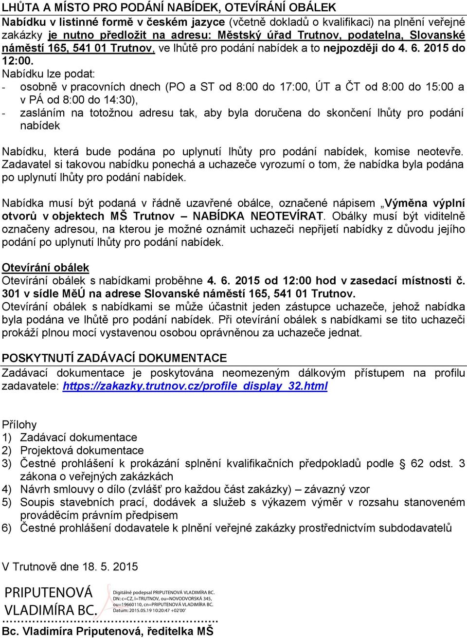 Nabídku lze podat: - osobně v pracovních dnech (PO a ST od 8:00 do 17:00, ÚT a ČT od 8:00 do 15:00 a v PÁ od 8:00 do 14:30), - zasláním na totožnou adresu tak, aby byla doručena do skončení lhůty pro