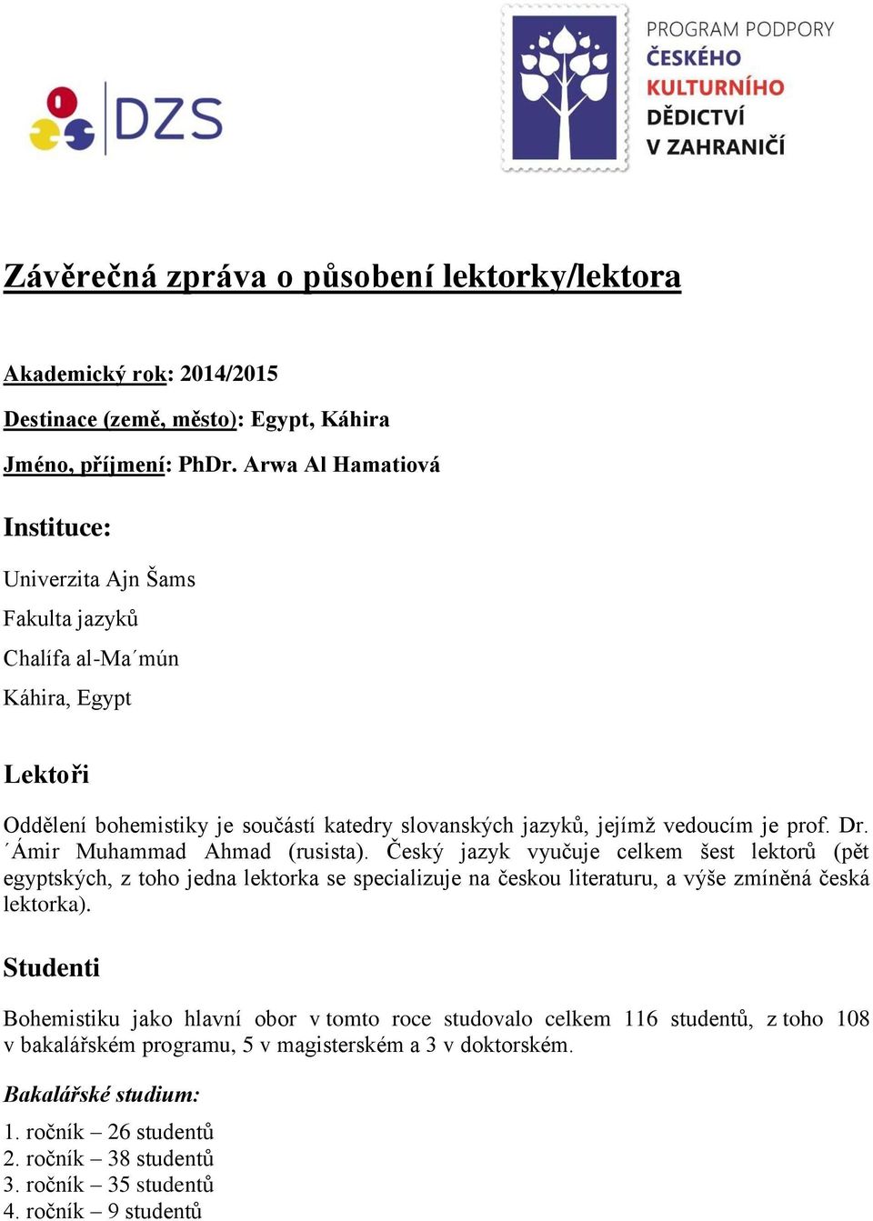 Dr. Ámir Muhammad Ahmad (rusista). Český jazyk vyučuje celkem šest lektorů (pět egyptských, z toho jedna lektorka se specializuje na českou literaturu, a výše zmíněná česká lektorka).