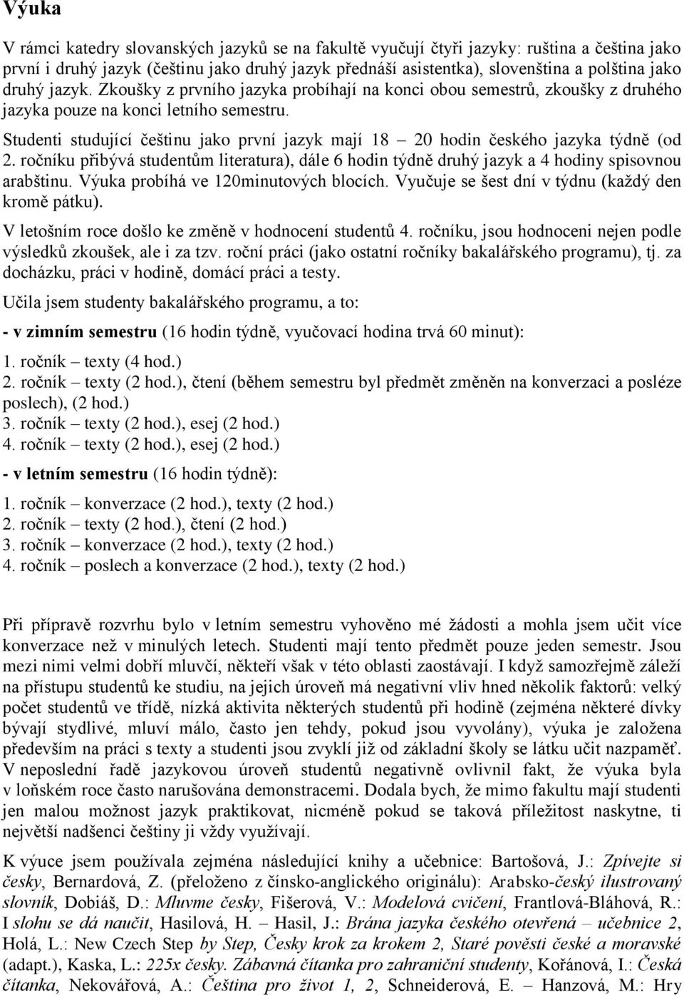 Studenti studující češtinu jako první jazyk mají 18 20 hodin českého jazyka týdně (od 2. ročníku přibývá studentům literatura), dále 6 hodin týdně druhý jazyk a 4 hodiny spisovnou arabštinu.