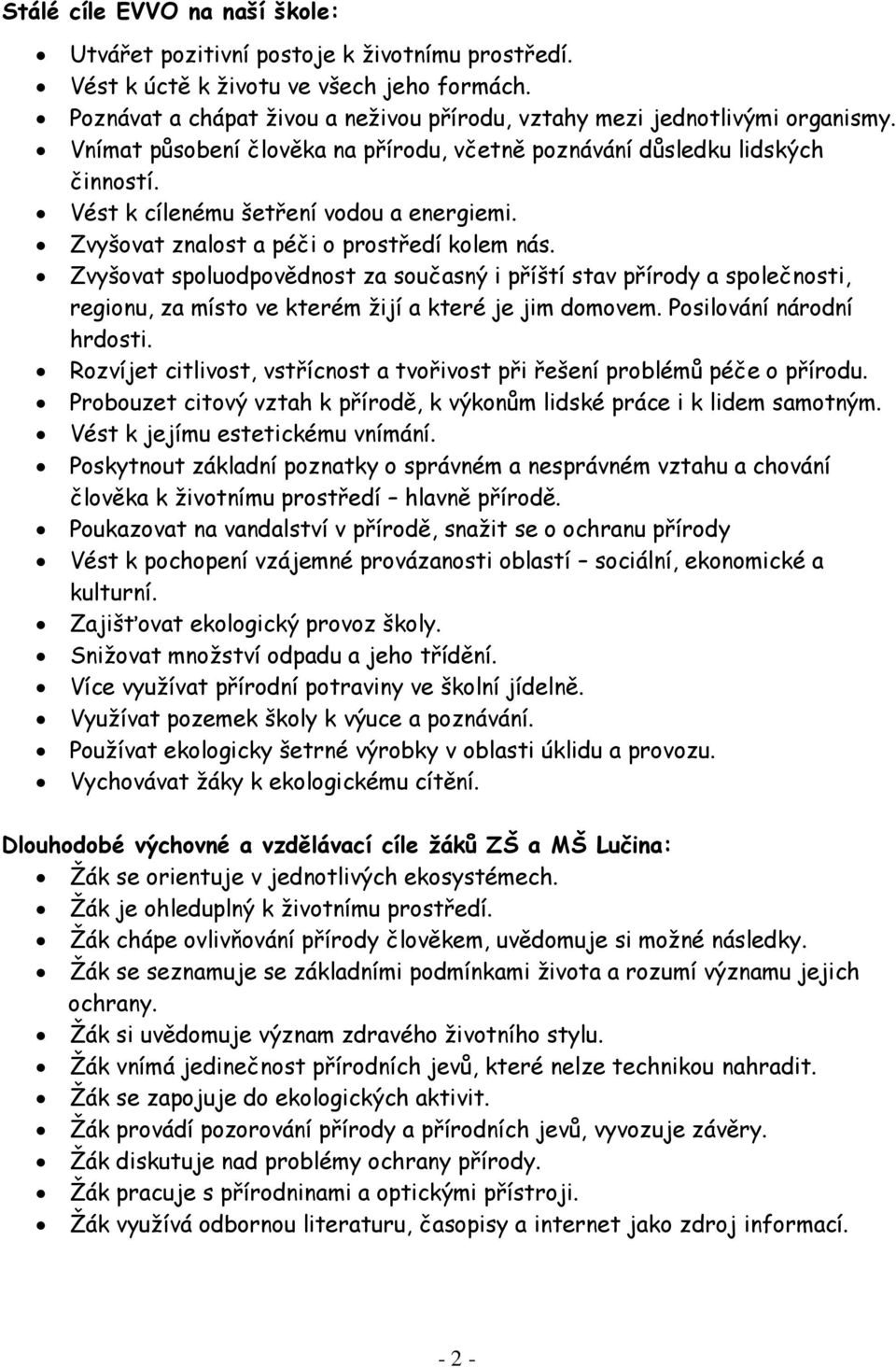 Vést k cílenému šetření vodou a energiemi. Zvyšovat znalost a péči o prostředí kolem nás.