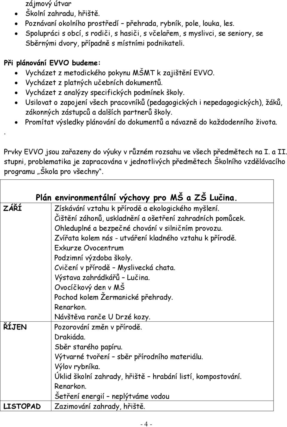 Při plánování EVVO budeme: Vycházet z metodického pokynu MŠMT k zajištění EVVO. Vycházet z platných učebních dokumentů. Vycházet z analýzy specifických podmínek školy.