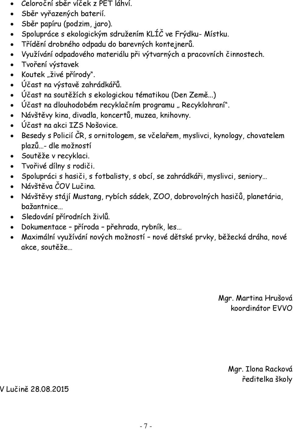 ..) Účast na dlouhodobém recyklačním programu Recyklohraní. Návštěvy kina, divadla, koncertů, muzea, knihovny. Účast na akci IZS Nošovice.