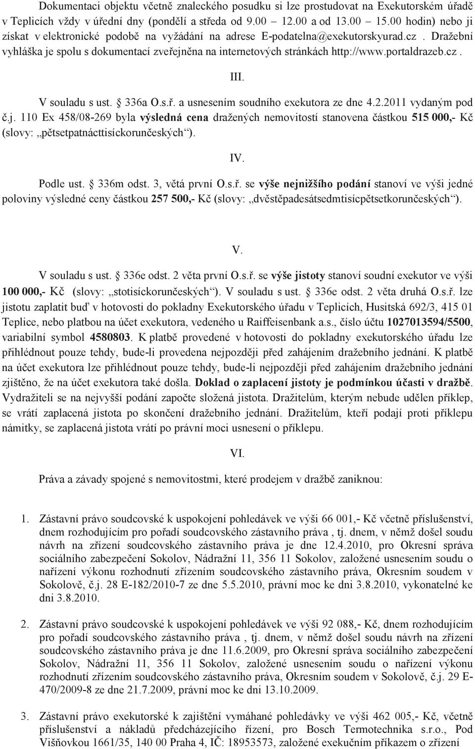 portaldrazeb.cz. III. V souladu s ust. 336a O.s.ř. a usnesením soudního exekutora ze dne 4.2.2011 vydaným pod č.j.