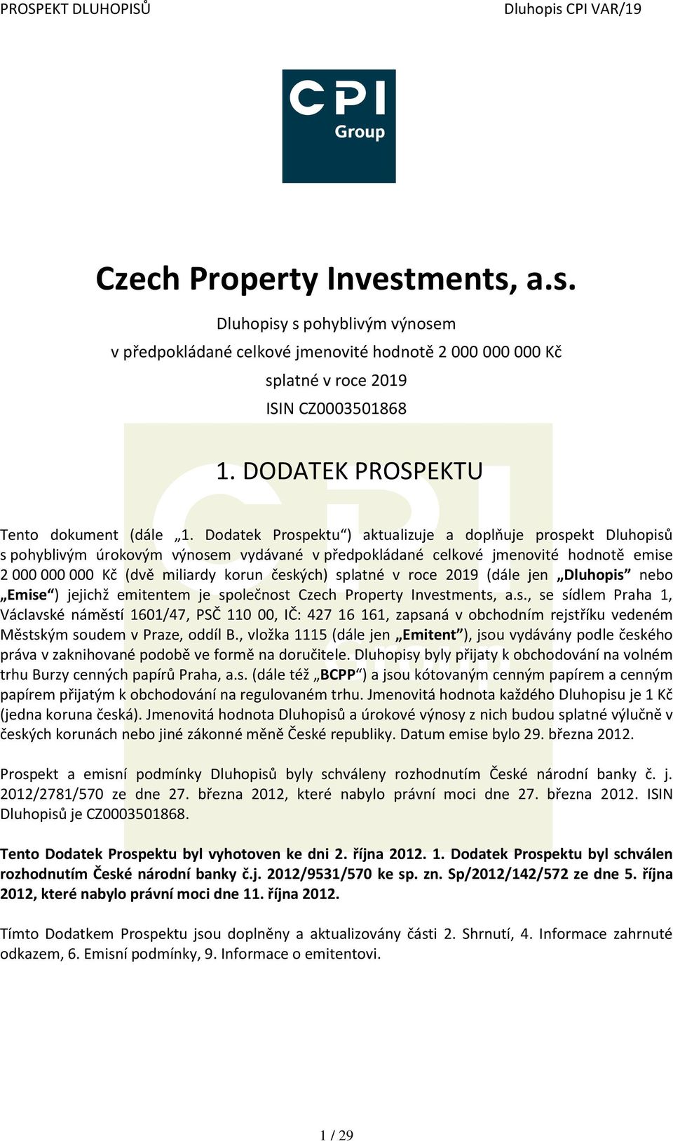 Dodatek Prospektu ) aktualizuje a doplňuje prospekt Dluhopisů s pohyblivým úrokovým výnosem vydávané v předpokládané celkové jmenovité hodnotě emise 2 000 000 000 Kč (dvě miliardy korun českých)