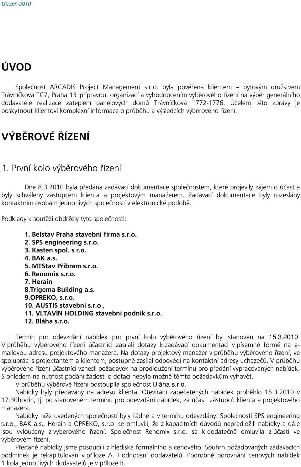 realizace zateplení panelových domů Trávníčkova 1772-1776. Účelem této zprávy je poskytnout klientovi komplexní informace o průběhu a výsledcích výběrového řízení. VÝBĚROVÉ ŘÍZENÍ 1.