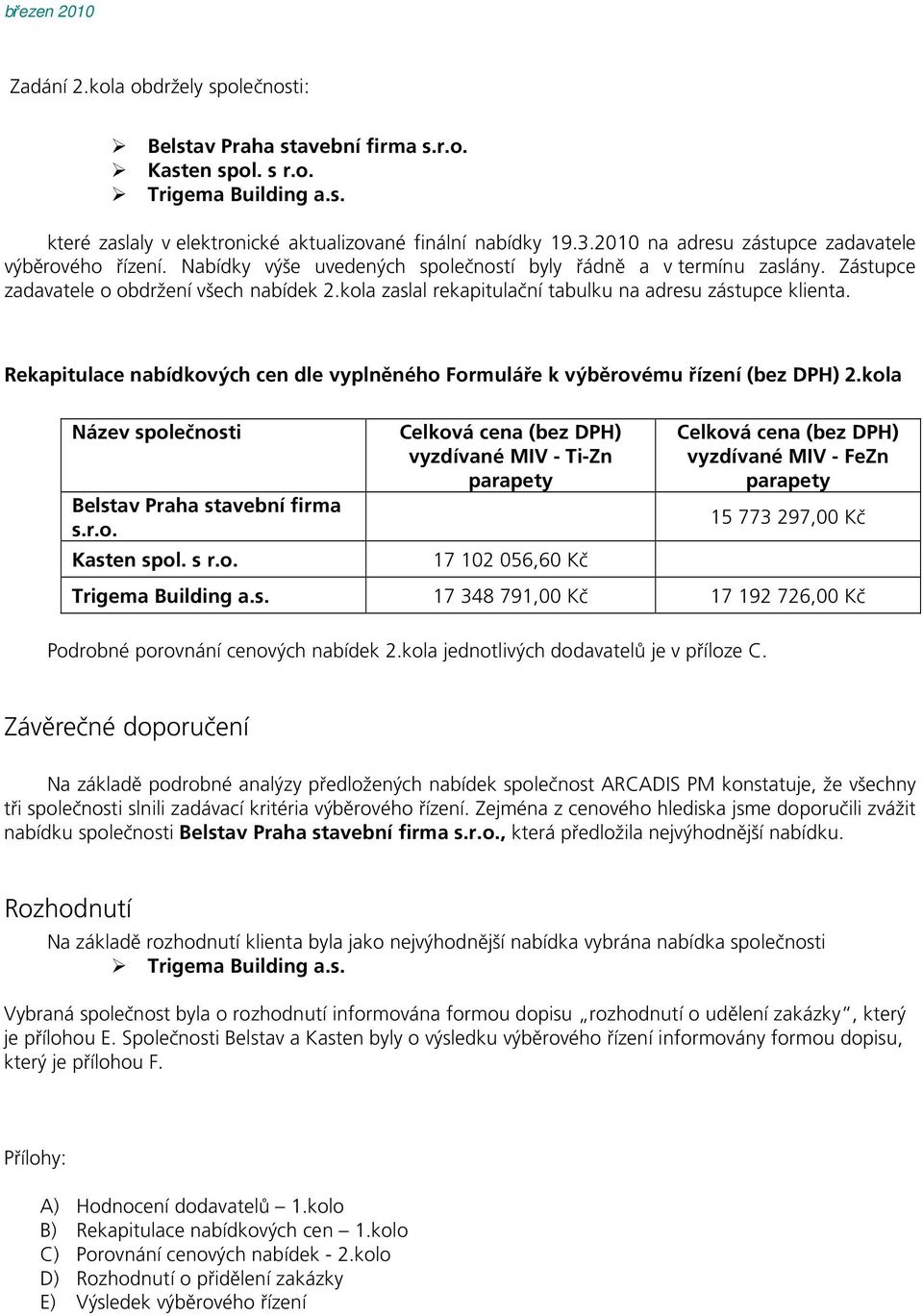 kola zaslal rekapitulační tabulku na adresu zástupce klienta. Rekapitulace nabídkových cen dle vyplněného Formuláře k výběrovému řízení (bez DPH) 2.