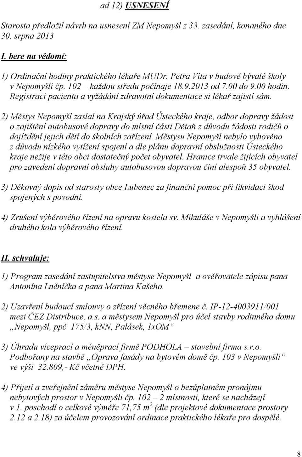 2) Městys Nepomyšl zaslal na Krajský úřad Ústeckého kraje, odbor dopravy žádost o zajištění autobusové dopravy do místní části Dětaň z důvodu žádosti rodičů o dojíždění jejich dětí do školních