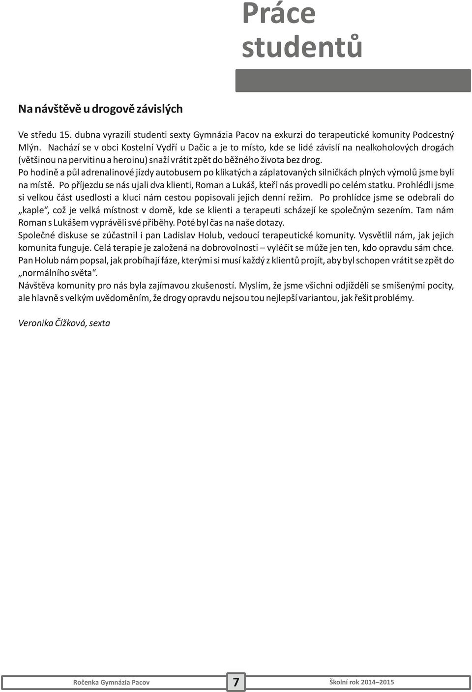 Po hodině a půl adrenalinové jízdy autobusem po klikatých a záplatovaných silničkách plných výmolů jsme byli na místě.
