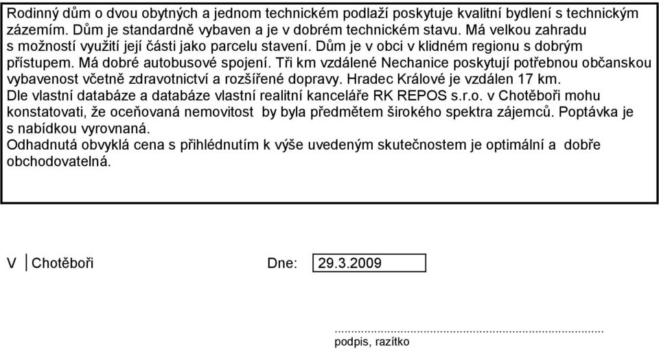 Tři km vzdálené Nechanice poskytují potřebnou občanskou vybavenost včetně zdravotnictví a rozšířené dopravy. Hradec Králové je vzdálen 17 km.