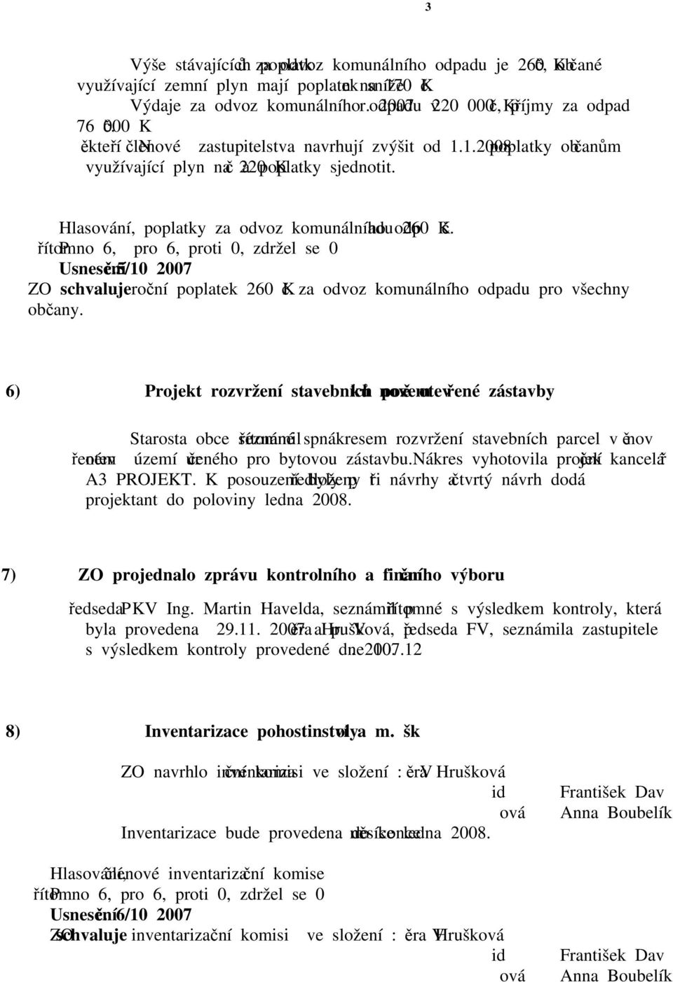 Hlasování, poplatky za odvoz komunálního odpadu 260 Kč. Usnesení č.5/10 2007 ZO schvaluje roční poplatek 260 Kč za odvoz komunálního odpadu pro všechny občany.