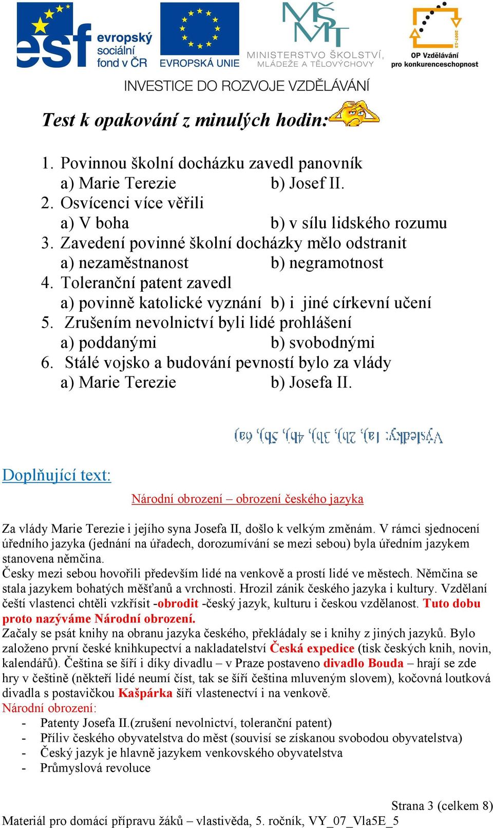 Zrušením nevolnictví byli lidé prohlášení a) poddanými b) svobodnými 6. Stálé vojsko a budování pevností bylo za vlády a) Marie Terezie b) Josefa II.