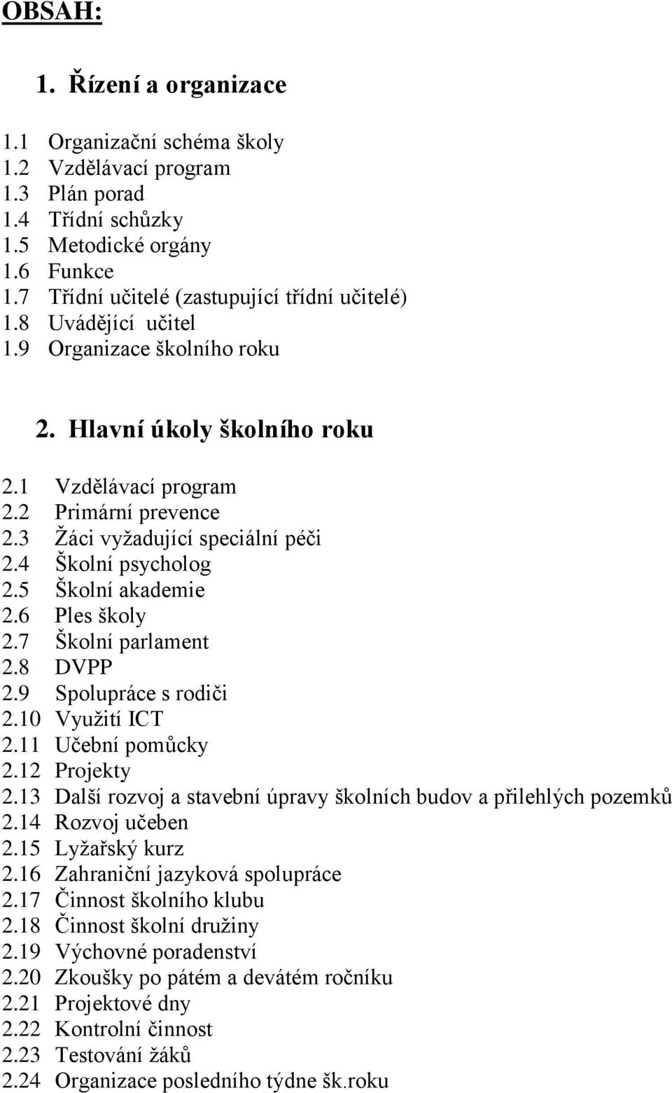 5 Školní akademie 2.6 Ples školy 2.7 Školní parlament 2.8 DVPP 2.9 Spolupráce s rodiči 2.10 Využití ICT 2.11 Učební pomůcky 2.12 Projekty 2.