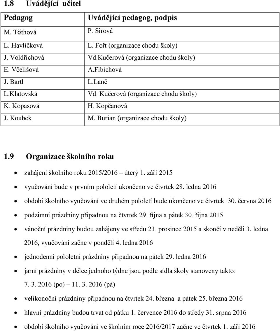 9 Organizace školního roku zahájení školního roku 2015/2016 úterý 1. září 2015 vyučování bude v prvním pololetí ukončeno ve čtvrtek 28.