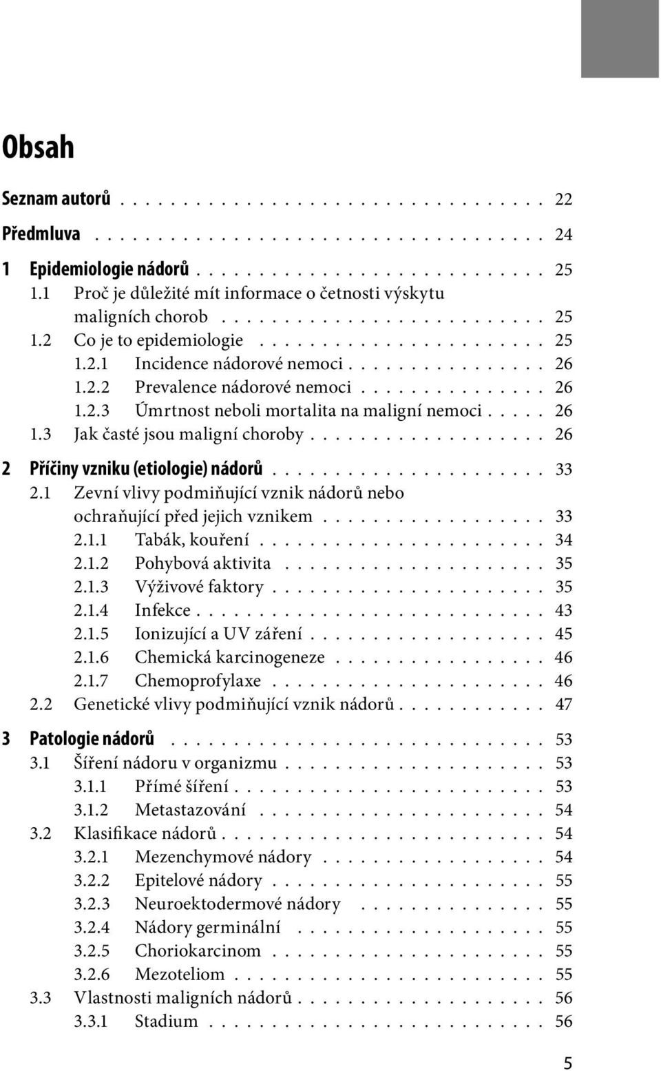 2.2 Prevalence nádorové nemoci............... 26 1.2.3 Úmrtnost neboli mortalita na maligní nemoci.... 26 1.3 Jak časté jsou maligní choroby.................. 26 2 Příčiny vzniku (etiologie) nádorů.