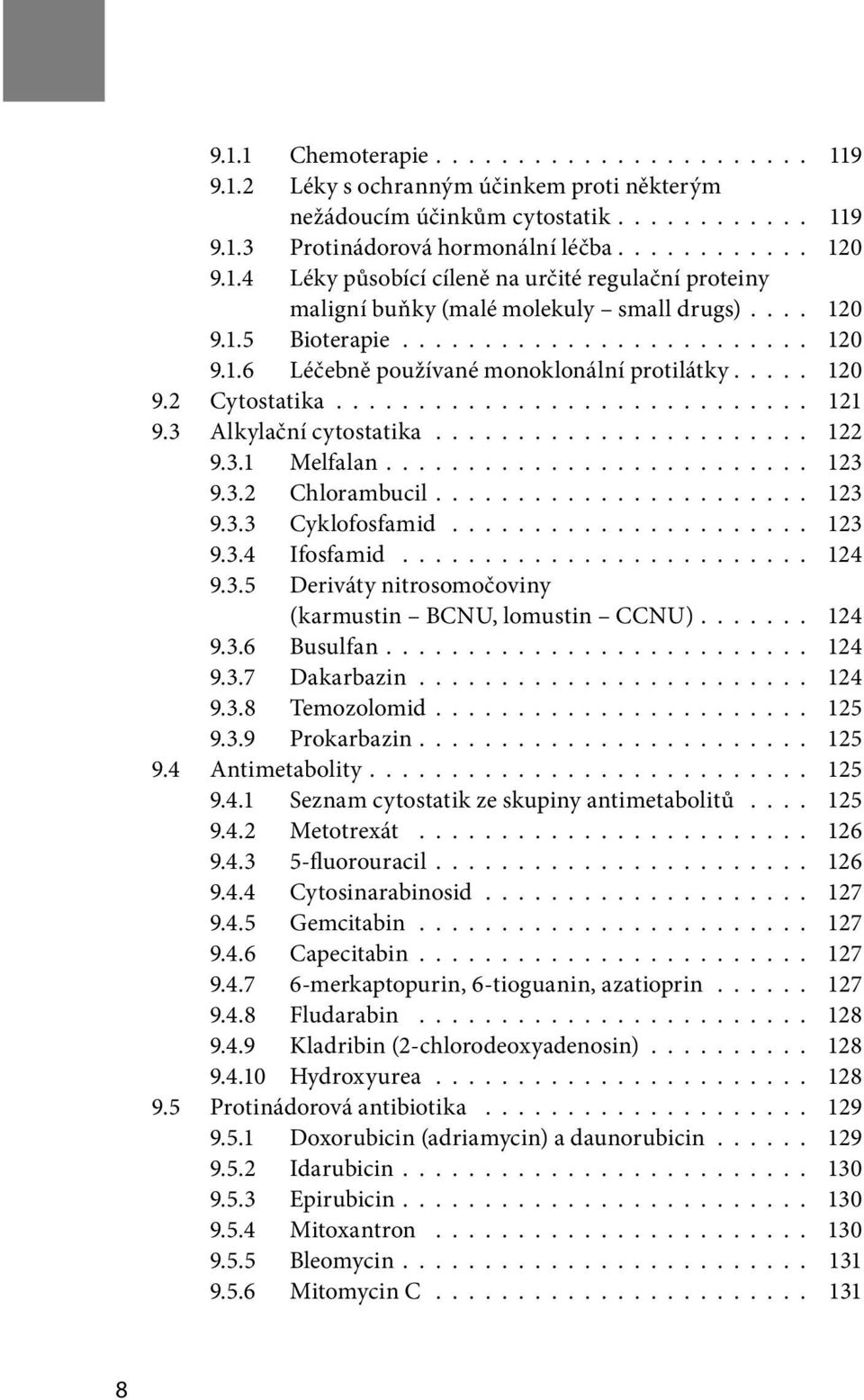 3.1 Melfalan.......................... 123 9.3.2 Chlorambucil....................... 123 9.3.3 Cyklofosfamid...................... 123 9.3.4 Ifosfamid......................... 124 9.3.5 Deriváty nitrosomočoviny (karmustin BCNU, lomustin CCNU).