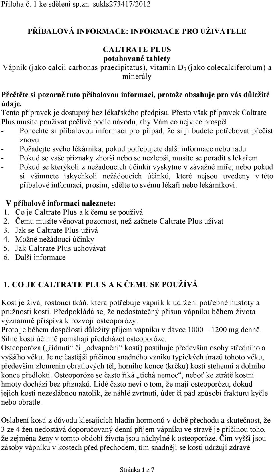 pozorně tuto příbalovou informaci, protože obsahuje pro vás důležité údaje. Tento přípravek je dostupný bez lékařského předpisu.