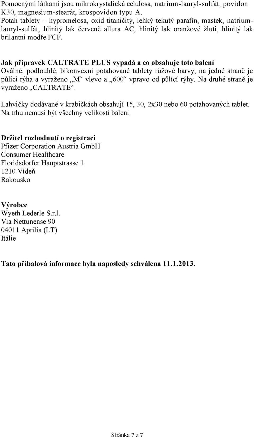 Jak přípravek CALTRATE PLUS vypadá a co obsahuje toto balení Oválné, podlouhlé, bikonvexní potahované tablety růžové barvy, na jedné straně je půlící rýha a vyraženo M vlevo a 600 vpravo od půlící