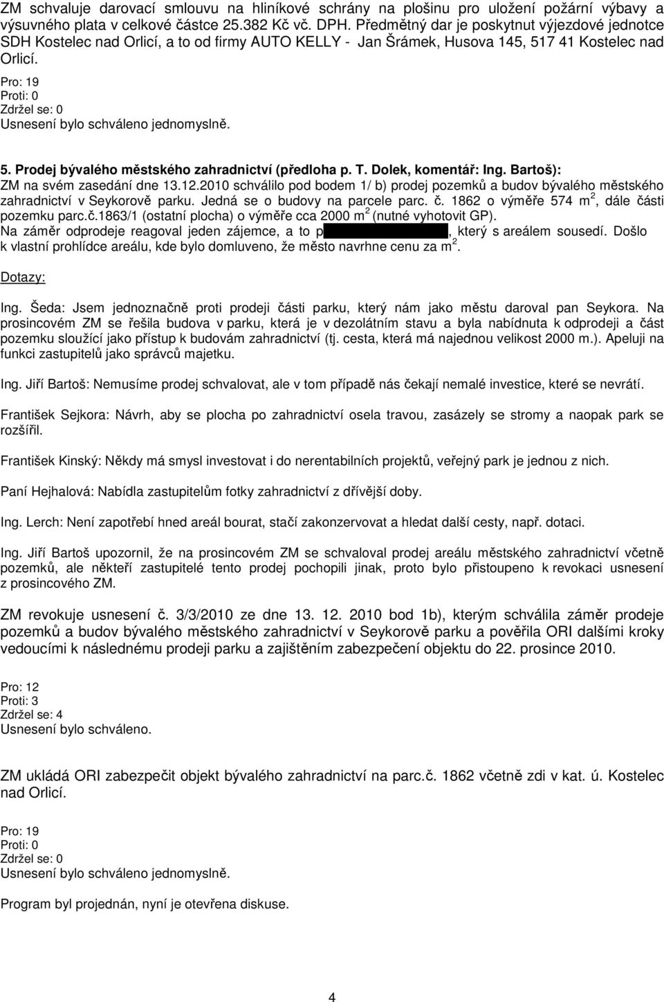 T. Dolek, komentář: Ing. Bartoš): ZM na svém zasedání dne 13.12.2010 schválilo pod bodem 1/ b) prodej pozemků a budov bývalého městského zahradnictví v Seykorově parku.