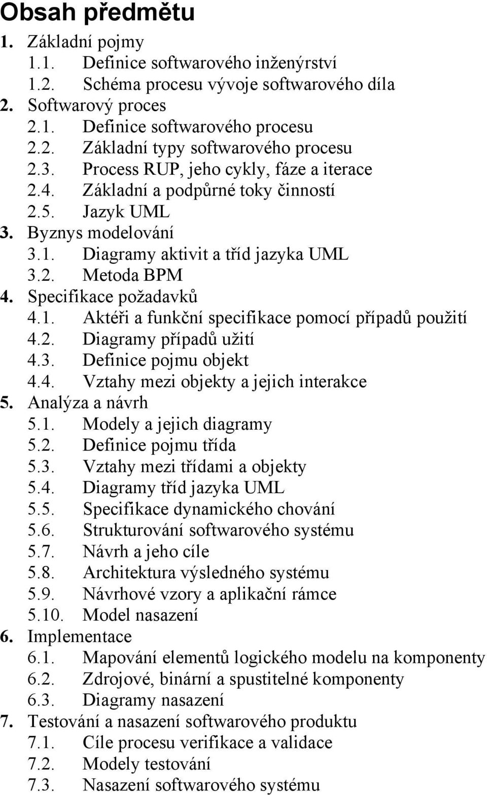 Specifikace požadavků 4.1. Aktéři a funkční specifikace pomocí případů použití 4.2. Diagramy případů užití 4.3. Definice pojmu objekt 4.4. Vztahy mezi objekty a jejich interakce 5. Analýza a návrh 5.