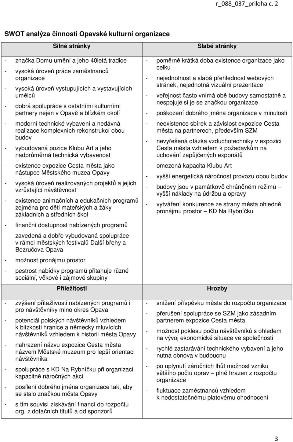 nadprůměrná technická vybavenost - existence expozice Cesta města jako nástupce Městského muzea Opavy - vysoká úroveň realizovaných projektů a jejich vzrůstající návštěvnost - existence animačních a