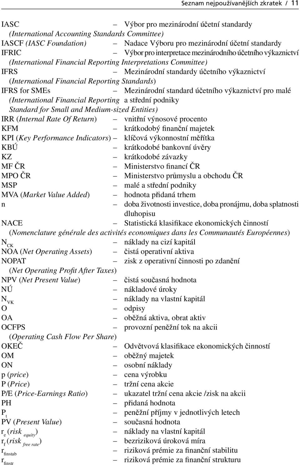 Reporting Standards) IFRS for SMEs Mezinárodní standard účetního výkaznictví pro malé (International Financial Reporting a střední podniky Standard for Small and Medium-sized Entities) IRR (Internal