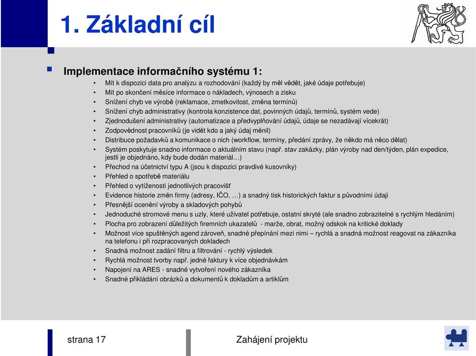 (automatizace a předvyplňování údajů, údaje se nezadávají vícekrát) Zodpovědnost pracovníků (je vidět kdo a jaký údaj měnil) Distribuce požadavků a komunikace o nich (workflow, termíny, předání