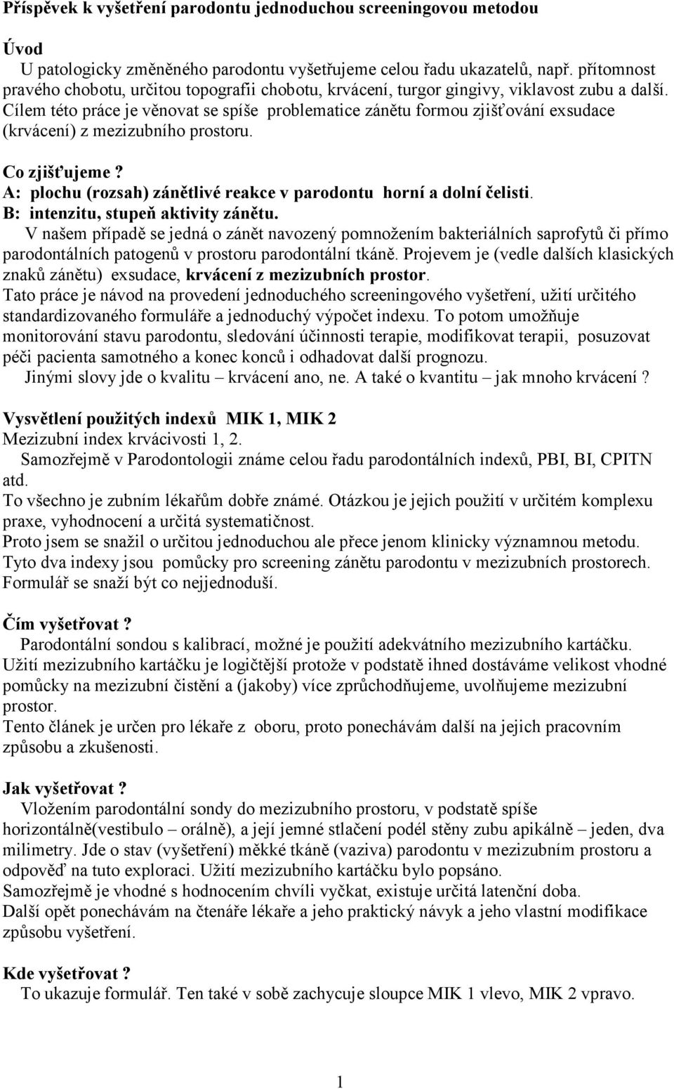 Cílem této práce je věnovat se spíše problematice zánětu formou zjišťování exsudace (krvácení) z mezizubního prostoru. Co zjišťujeme?