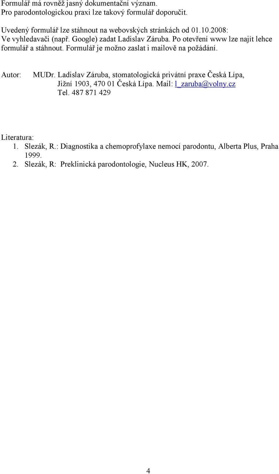 Po otevření www lze najít lehce formulář a stáhnout. Formulář je možno zaslat i mailově na požádání. Autor: MUDr.