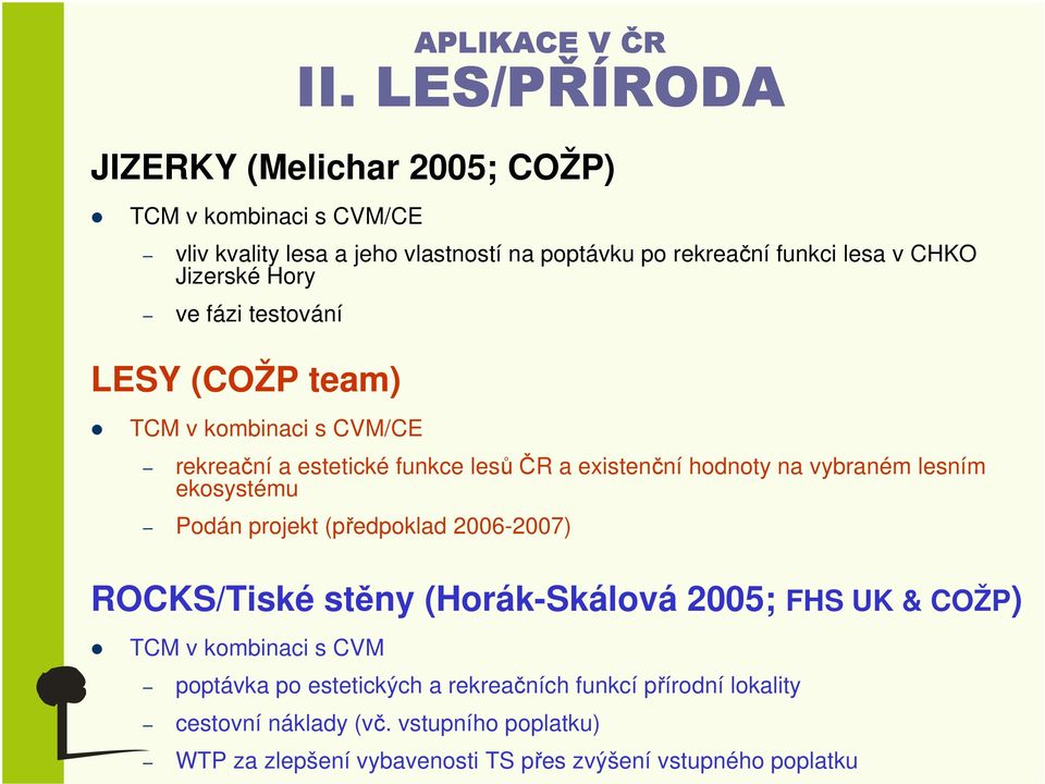 lesním ekosystému Podán projekt (předpoklad 2006-2007) ROCKS/Tiské stěny (Horák-Skálová 2005; FHS UK & COŽP) TCM v kombinaci s CVM poptávka po